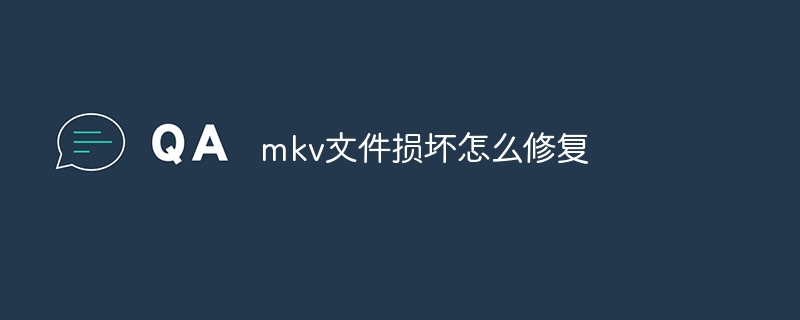 mkv文件损坏怎么修复