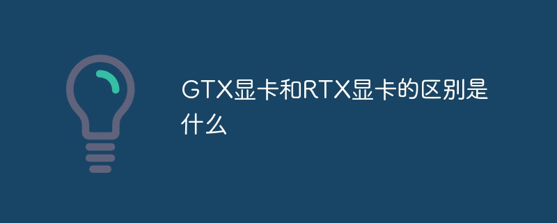 GTX显卡和RTX显卡的区别是什么