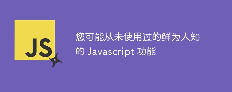您可能从未使用过的鲜为人知的 javascript 功能 您可能从未使用过的鲜为人知的 javascript 功能