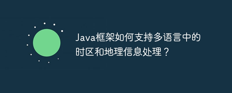Java框架如何支持多语言中的时区和地理信息处理？