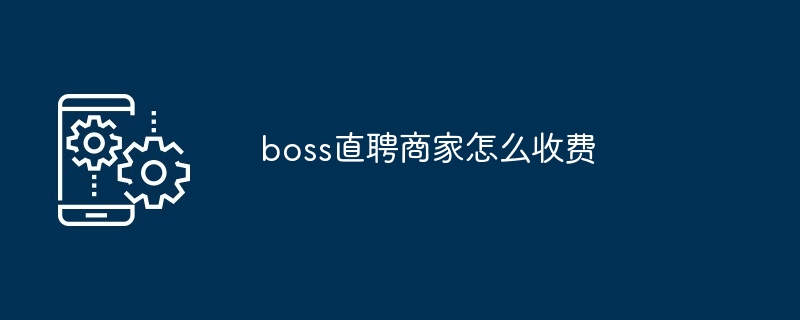 boss直聘商家怎么收费