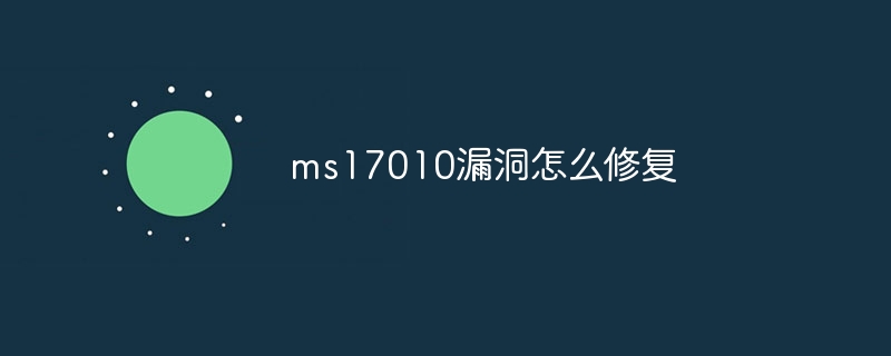 ms17010漏洞怎么修复