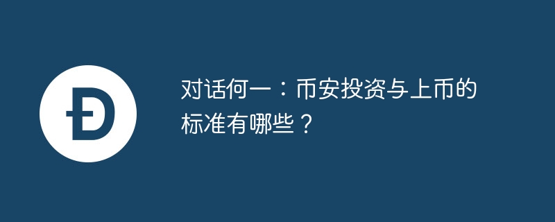 对话何一：币安投资与上币的标准有哪些？