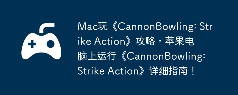 如何在 Mac 上安装并运行《CannonBowling: Strike Action》