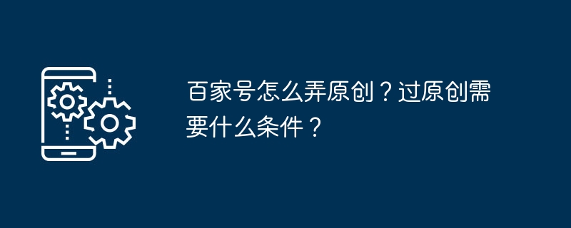 百家号怎么弄原创？过原创需要什么条件？