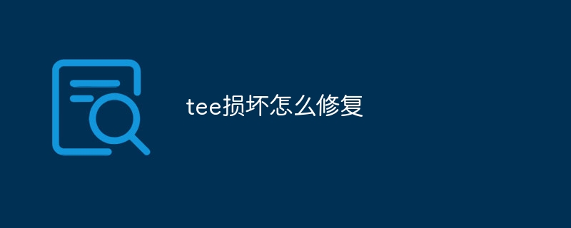 tee损坏怎么修复