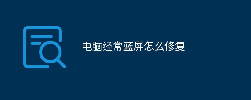 电脑经常蓝屏怎么修复