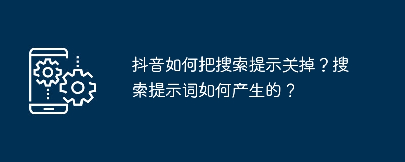 抖音如何把搜索提示关掉？搜索提示词如何产生的？