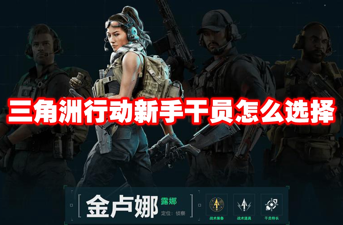 三角洲行动新手干员怎么选择 三角洲行动新手干员选择推荐