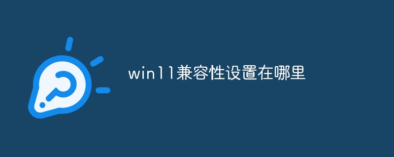 win11兼容性设置在哪里