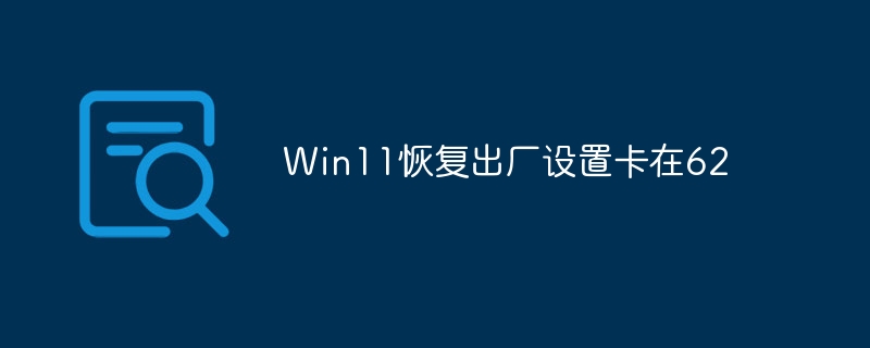 Win11恢复出厂设置卡在62