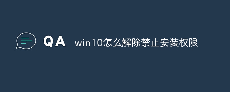 win10怎么解除禁止安装权限