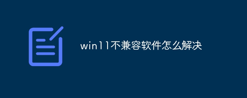 win11不兼容软件怎么解决