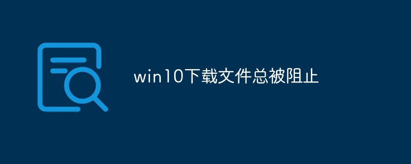 win10下载文件总被阻止