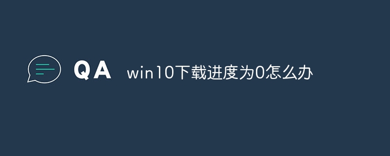 win10下载进度为0怎么办